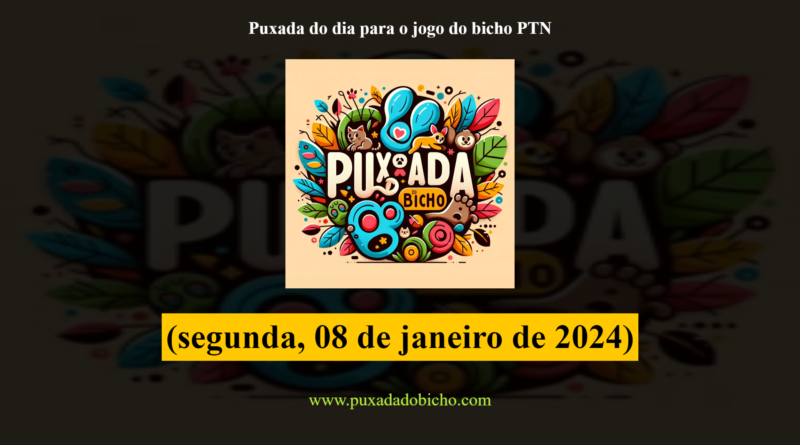 Puxada do dia para o jogo do bicho PTN - (segunda, 08 de janeiro de 2024)